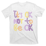It's Ok Not To Be Ok Mental Health Quote T-Shirt