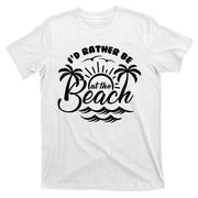 I'd Rather Be At The Beach Vacation T-Shirt
