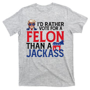 Id Rather Vote A Felon Than A Jackass Pro Donald Trump Funny T-Shirt