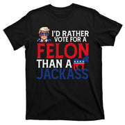 Id Rather Vote A Felon Than A Jackass Pro Donald Trump Funny T-Shirt