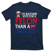 Id Rather Vote A Felon Than A Jackass Pro Donald Trump Funny T-Shirt