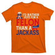 Id Rather Vote A Felon Than A Jackass Pro Donald Trump Funny T-Shirt