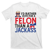 Id Rather Vote A Felon Than A Jackass Pro Donald Trump Funny T-Shirt