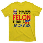 Id Rather Vote A Felon Than A Jackass Pro Donald Trump Funny T-Shirt