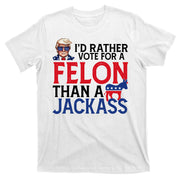 Id Rather Vote For A Felon Than A Jackass Trump America T-Shirt