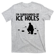 I'm Surrounded By Ice Holes Fishing T-Shirt