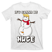 It's Gonna Be Huge Trump Christmas Snowman T-Shirt