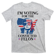 Im Voting For The Convicted Felon Funny Pro Trump 2024 T-Shirt