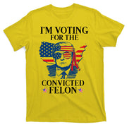 Im Voting For The Convicted Felon Funny Pro Trump 2024 T-Shirt