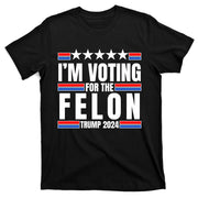 IM Voting For The Felon Trump 2024 Proud Supporter T-Shirt