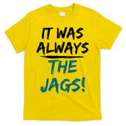 It Was Always The Jags T-Shirt