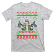 I Will Be Home For Christmas Donald Trump 47th President Ugly Christmas T-Shirt