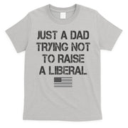 Just A Dad Trying Not To Raise A Liberal Father's Day T-Shirt