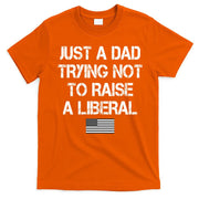 Just A Dad Trying Not To Raise A Liberal Father's Day T-Shirt