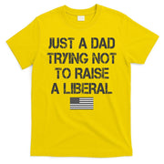 Just A Dad Trying Not To Raise A Liberal Father's Day T-Shirt