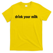 Drink Your Milk Daily Funny Meme T-Shirt