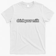 Drink Your Milk Funny Slogan T-Shirt