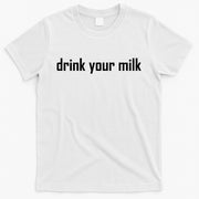 Drink Your Milk T-Shirt