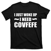 Just Woke Up I Need Covfefe T-Shirt