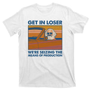 Karl Marx Get In Loser We're Seizing The Means Of Production  T-Shirt