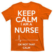 Keep Calm I Am A Nurse Pk Not That Calm T-Shirt