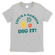 Life's A Garden, DIG IT! T-Shirt