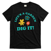 Life's A Garden, DIG IT! T-Shirt