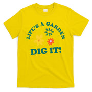 Life's A Garden, DIG IT! T-Shirt