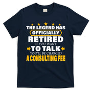 Legend Has Retired Be Charged A Consulting Fee T-Shirt
