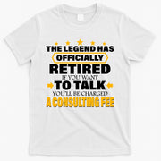 Legend Has Retired Be Charged A Consulting Fee T-Shirt