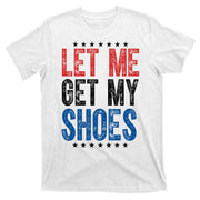 Let Me Get My Shoes Donald Trump Rally Pennsylvania T-Shirt