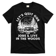 Lets Quit Our Jobs And Live In The Woods T-Shirt