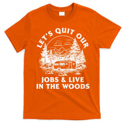 Lets Quit Our Jobs And Live In The Woods T-Shirt