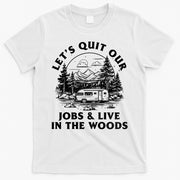Lets Quit Our Jobs And Live In The Woods T-Shirt