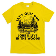Lets Quit Our Jobs And Live In The Woods T-Shirt