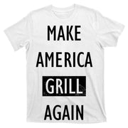 Make America Grill Again T-Shirt