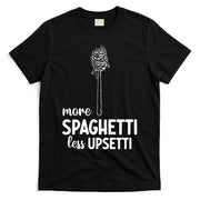 More Spaghetti Less Upsetti T-Shirt