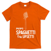 More Spaghetti Less Upsetti T-Shirt