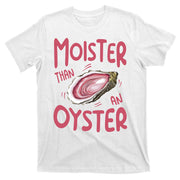 Moister Than An Oyster T-Shirt