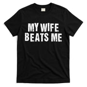 My Wife Beats Me Funny Husband And Sarcastic Humor T-Shirt