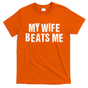 My Wife Beats Me Funny Husband And Sarcastic Humor T-Shirt
