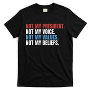 Not My President Not My Values Not My Beliefs T-Shirt