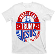 Nobody Can Trump Jesus Vote The Almighty T-Shirt