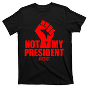 Not My President Resist Anti Trump Fist T-Shirt