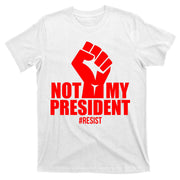 Not My President Resist Anti Trump Fist T-Shirt