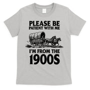 Please Be Patient With Me I'm From 1900s T-Shirt