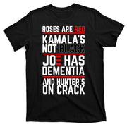 Roses Are Red KamalaS Not Black Joe Has Dementia And Hunters On Crack T-Shirt