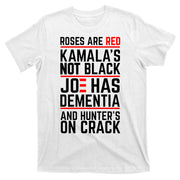 Roses Are Red KamalaS Not Black Joe Has Dementia And Hunters On Crack T-Shirt