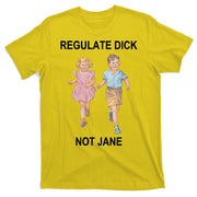 Regulate Dick Not Jane T-Shirt