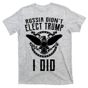 Russia Didn't Elect Trump I Did T-Shirt